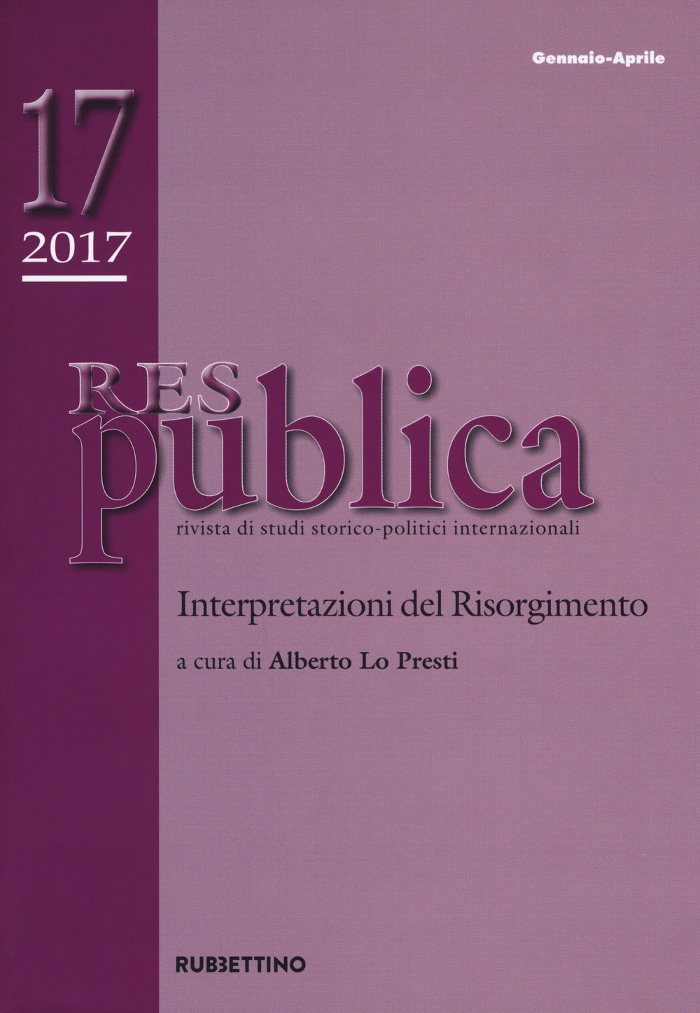 Res publica (2017). Vol. 17: Interpretazioni del Risorgimento (Gennaio-Aprile) Res publica (2017). Vol. 17: Interpretazioni del Risorgimento (Gennaio-Aprile)