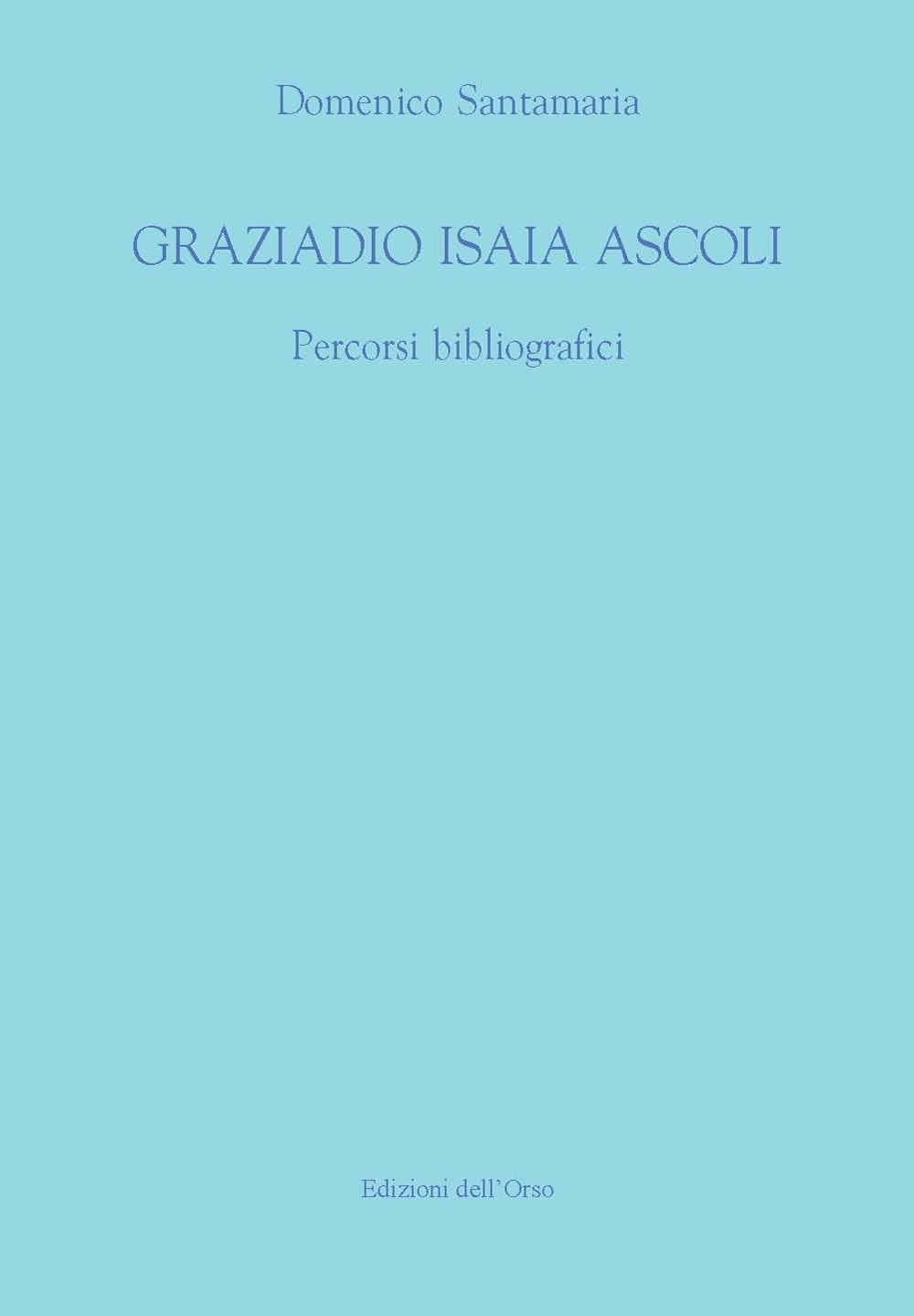 Graziadio Isaia Ascoli. Percorsi bibliografici Graziadio Isaia Ascoli. Percorsi bibliografici