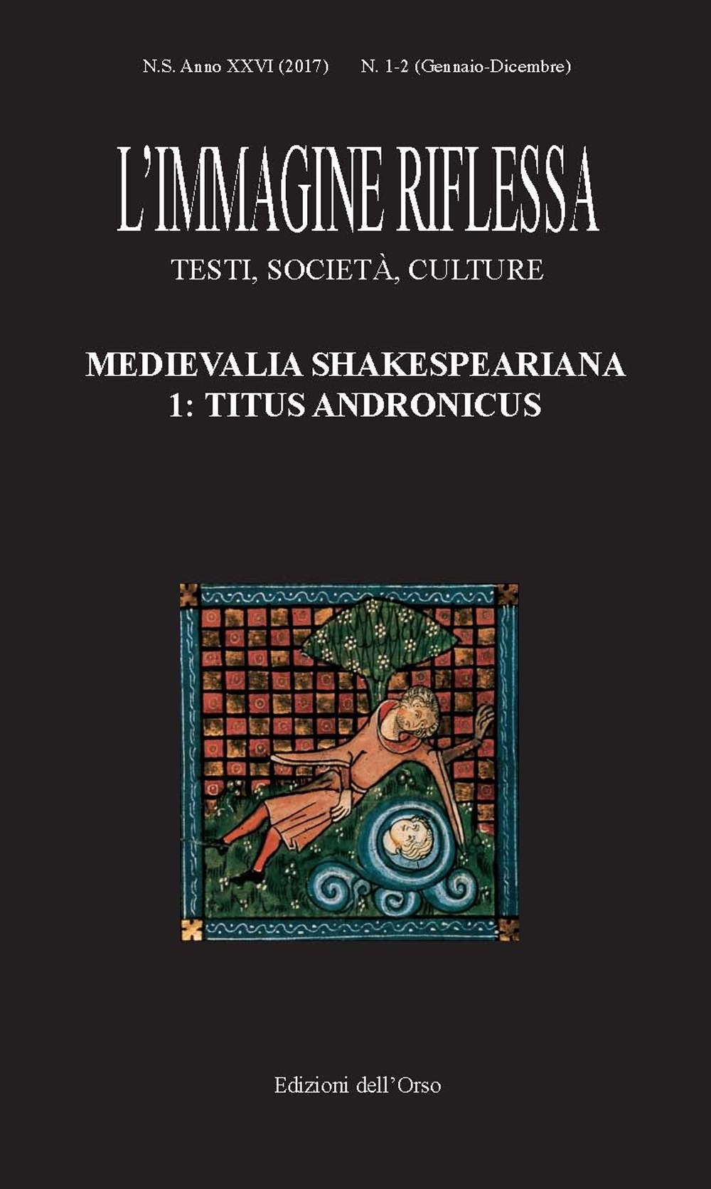 L'immagine riflessa. Testi, società, culture. I-II. 2017 (gennaio-dicembre). Medievalia shakespeariana 1: Titus Andronicus L'immagine riflessa. Testi, società, culture. I-II. 2017 (gennaio-dicembre). Medievalia shakespeariana 1: Titus Andronicus