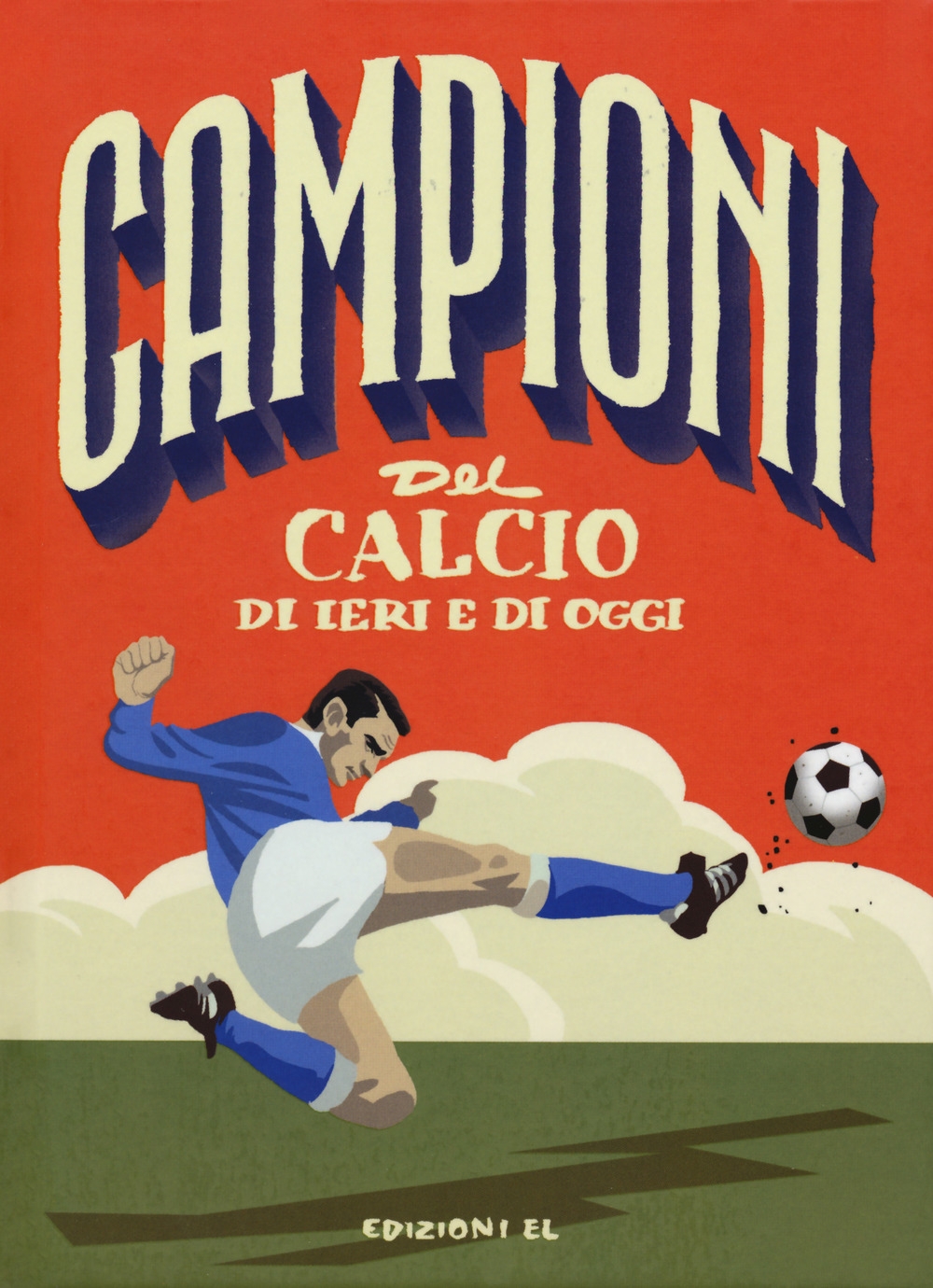 Campioni del calcio di ieri e oggi. Ediz. a colori Campioni del calcio di ieri e oggi. Ediz. a colori