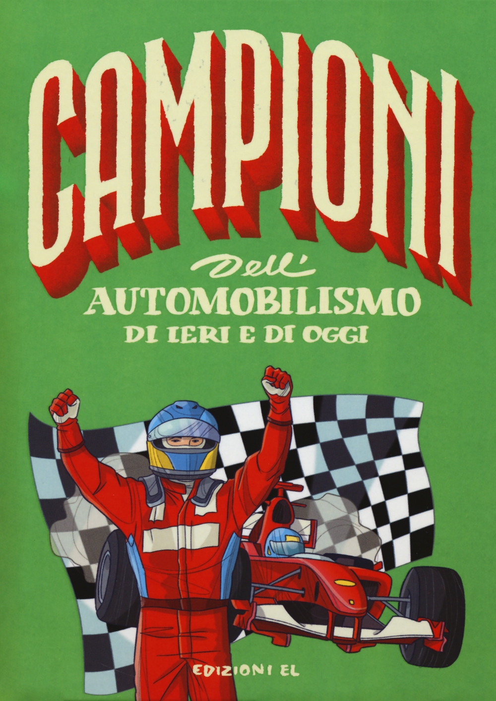 Campioni dell'automobilismo di ieri e oggi. Ediz. a colori Campioni dell'automobilismo di ieri e oggi. Ediz. a colori