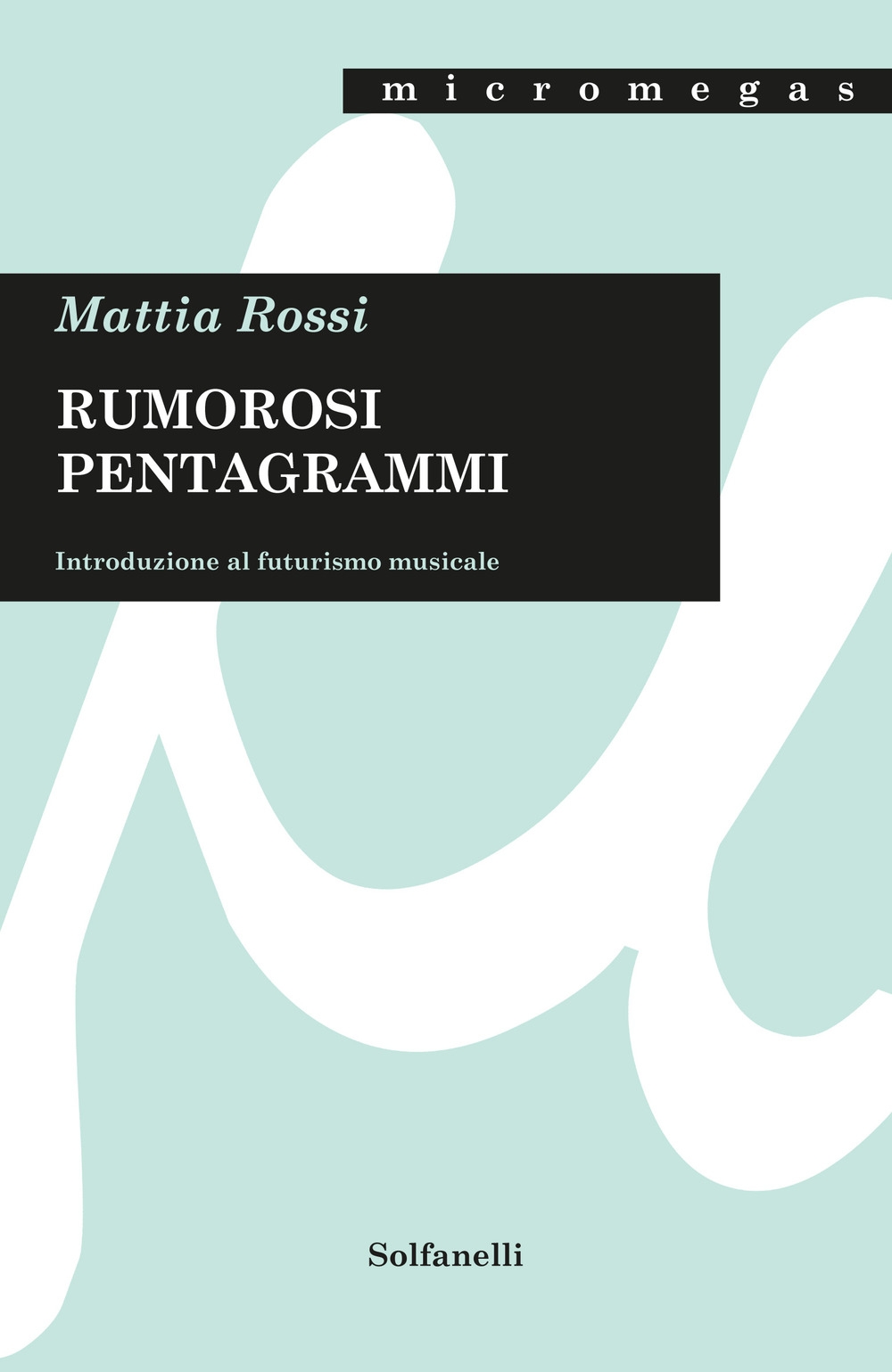 Rumorosi pentagrammi. Introduzione al futurismo musicale Rumorosi pentagrammi. Introduzione al futurismo musicale