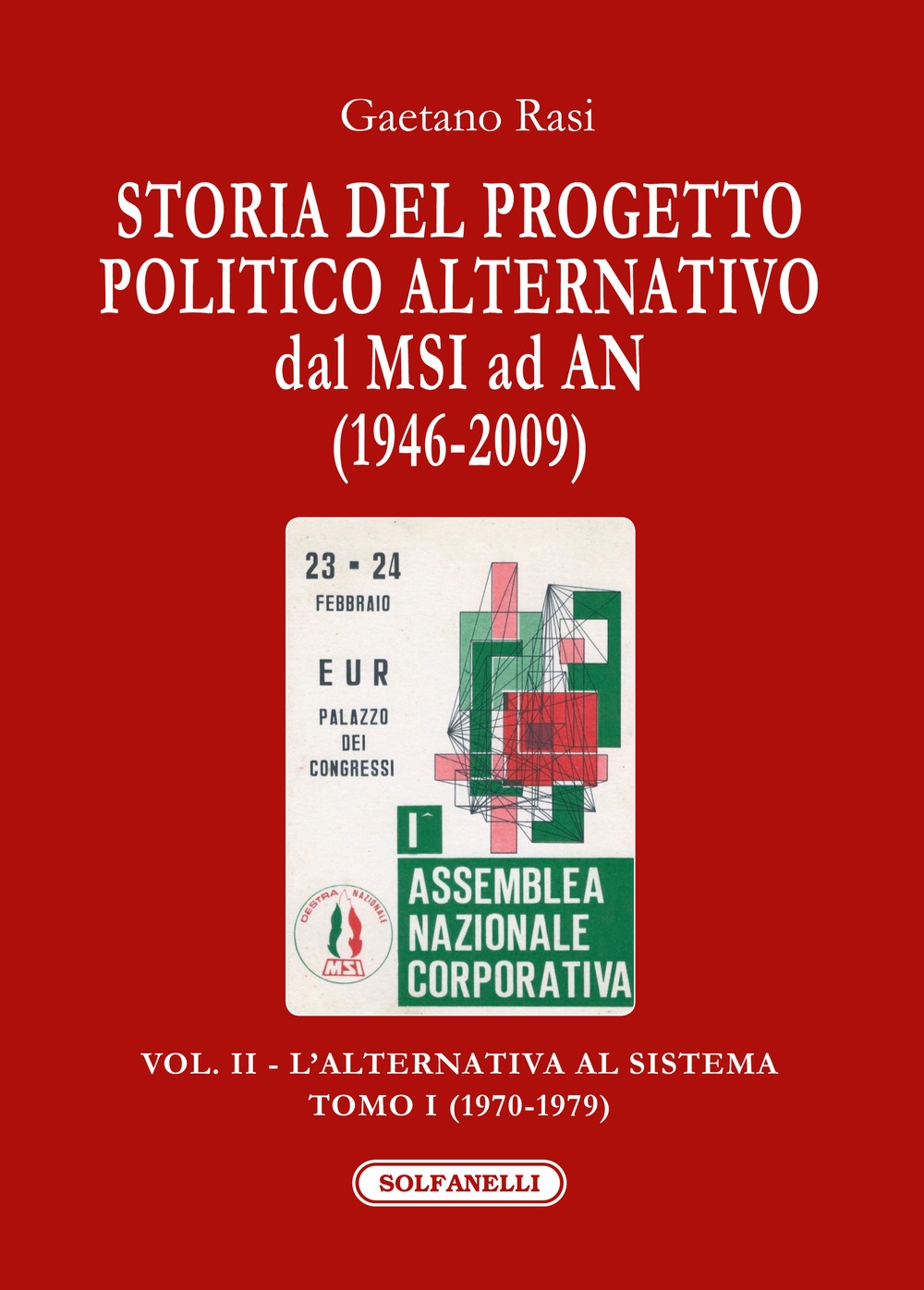 Storia del progetto politico alternativo dal MSI ad AN (1946-2009). Vol. 2. L' alternativa al sistema. Tomo I. (1970-1979) Storia del progetto politico alternativo dal MSI ad AN (1946-2009). Vol. 2. L' alternativa al sistema. Tomo I. (1970-1979)