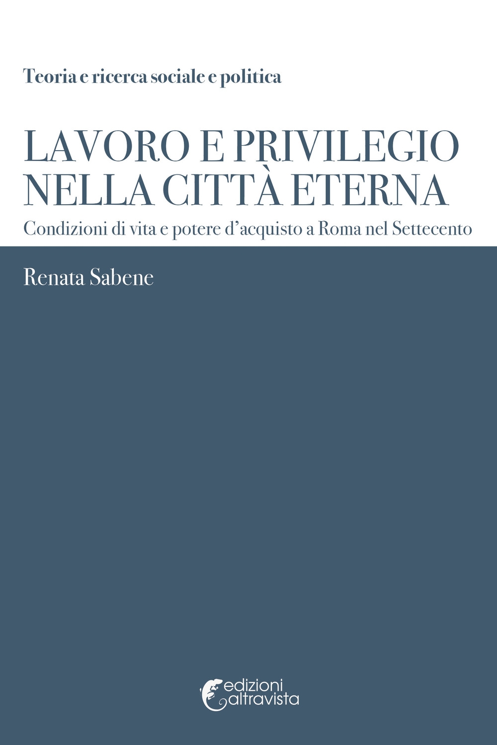 Lavoro e privilegio nella Città Eterna. Condizioni di vita e potere d'acquisto a Roma nel Settecento Lavoro e privilegio nella Città Eterna. Condizioni di vita e potere d'acquisto a Roma nel Settecento