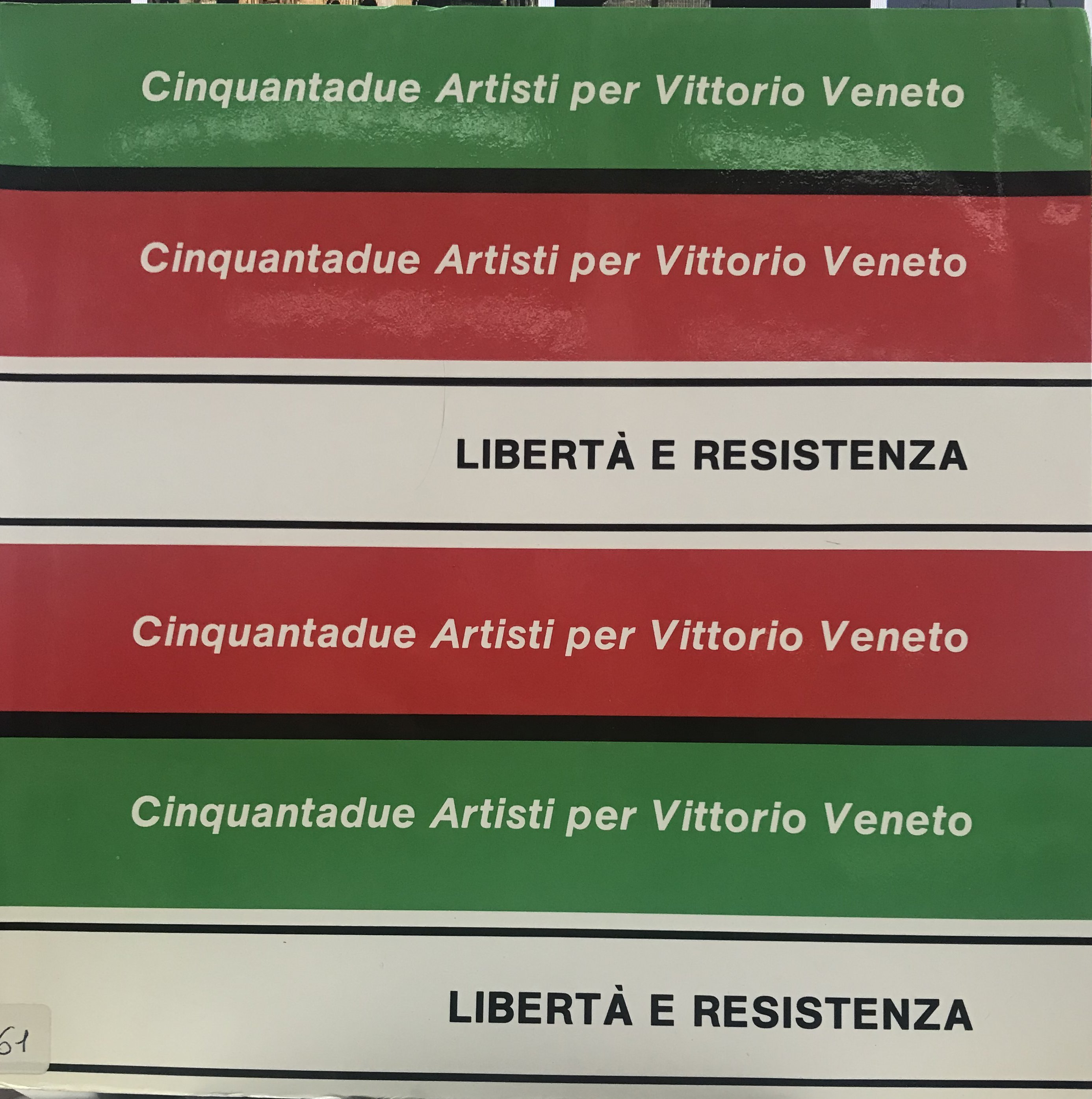 Libertà e Resistenza. Cinquantadue artisti per Vittorio Veneto Libertà e Resistenza. Cinquantadue artisti per Vittorio Veneto