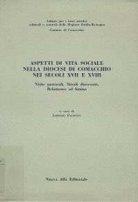 Aspetti di vita sociale nella diocesi di Comacchio nei secoli 17. e 18. Visite pastorali, sinodi diocesani, relationes ad limina
