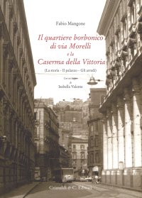 Il quartiere borbonico di via Morelli e la Caserma della Vittoria. La storia, il palazzo, gli arredi