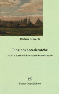 Finzioni accademiche. Mode e forme del romanzo universitario