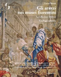 Gli arazzi nei musei fiorentini. La Collezione Medicea. Catalogo completo. III. La manifattura all'epoca di Ferdinando II de' Medici. La direzione di Pietro Févére e Giovanni Pollastri e la produzione di Pietro e Bernardino Van Asselt (1630-1672)