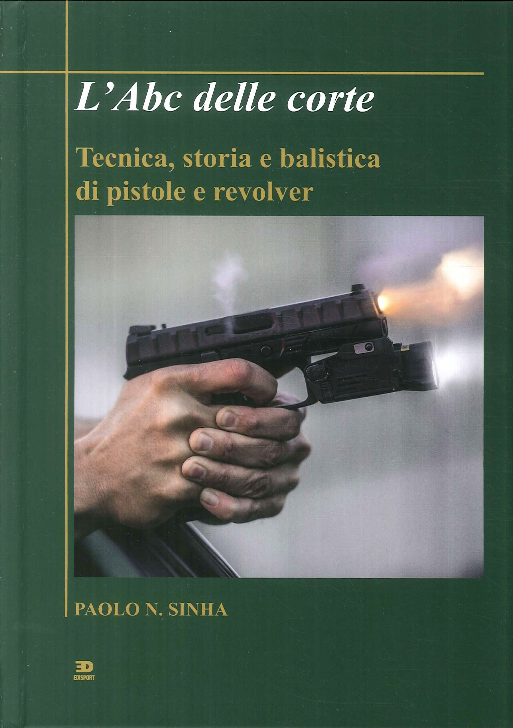 L'Abc delle corte. Tecnica, storia e balistica di pistole e revolver L'Abc delle corte. Tecnica, storia e balistica di pistole e revolver