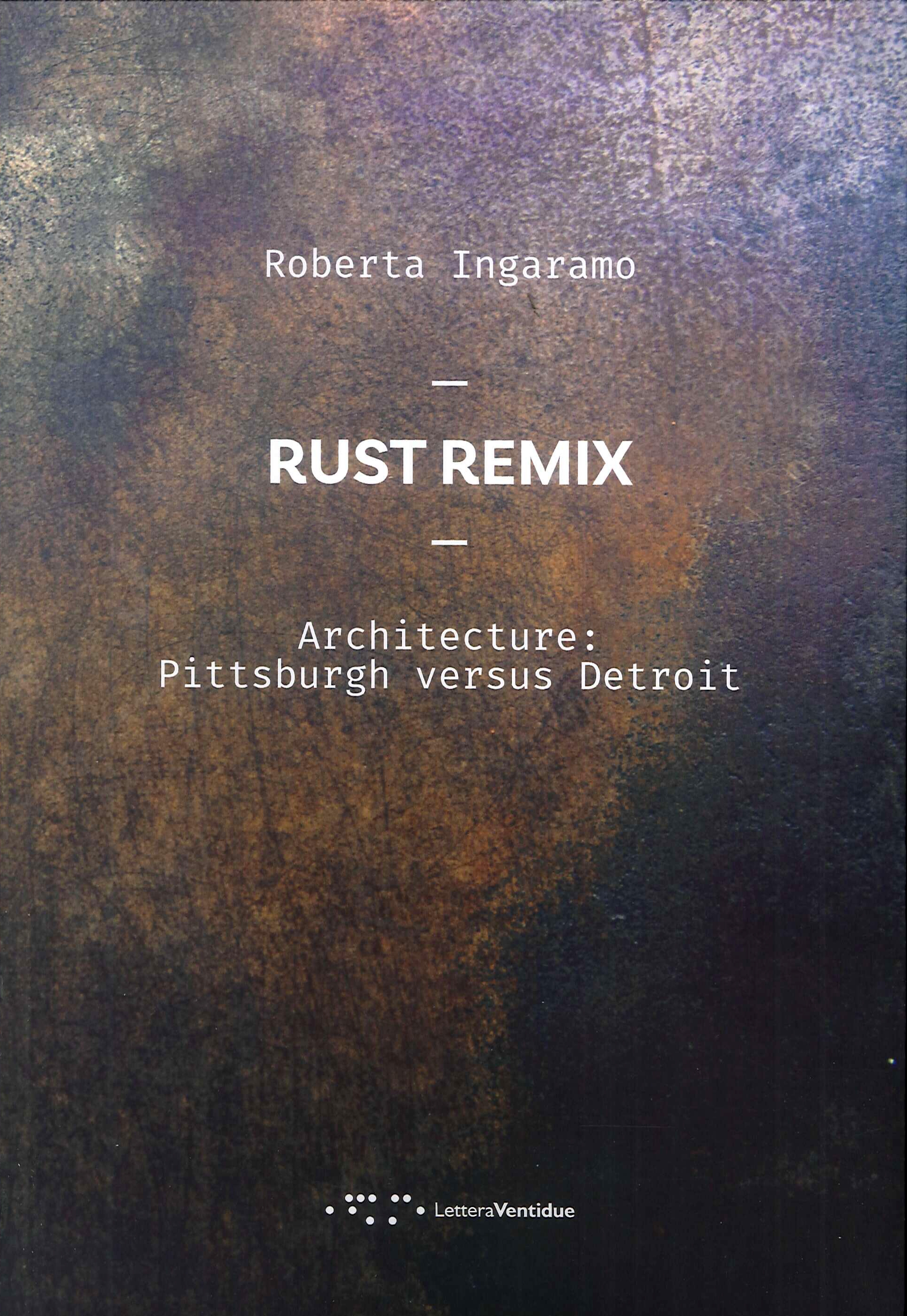 Rust Remix. Architecture: Pittsburgh Versus Detroit Rust Remix. Architecture: Pittsburgh Versus Detroit