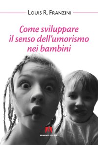 Come sviluppare il senso dell'umorismo nei bambini. Nuova ediz
