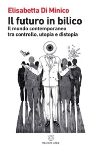 Il futuro in bilico. Il mondo contemporaneo tra controllo, utopia e distopia