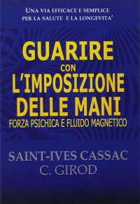 Guarire con l'imposizione delle mani. Forza psichica e fluido magnetico