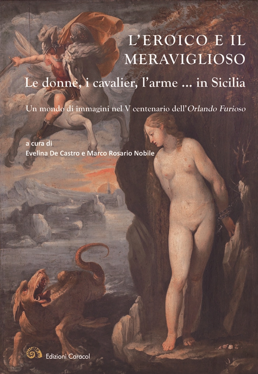 L'eroico e il meraviglioso. Le donne, i cavalier, l'arme ... in Sicilia. Un mondo di immagini nel V centenario dell'Orlando Furioso L'eroico e il meraviglioso. Le donne, i cavalier, l'arme ... in Sicilia. Un mondo di immagini nel V centenario dell'Orlando Furioso
