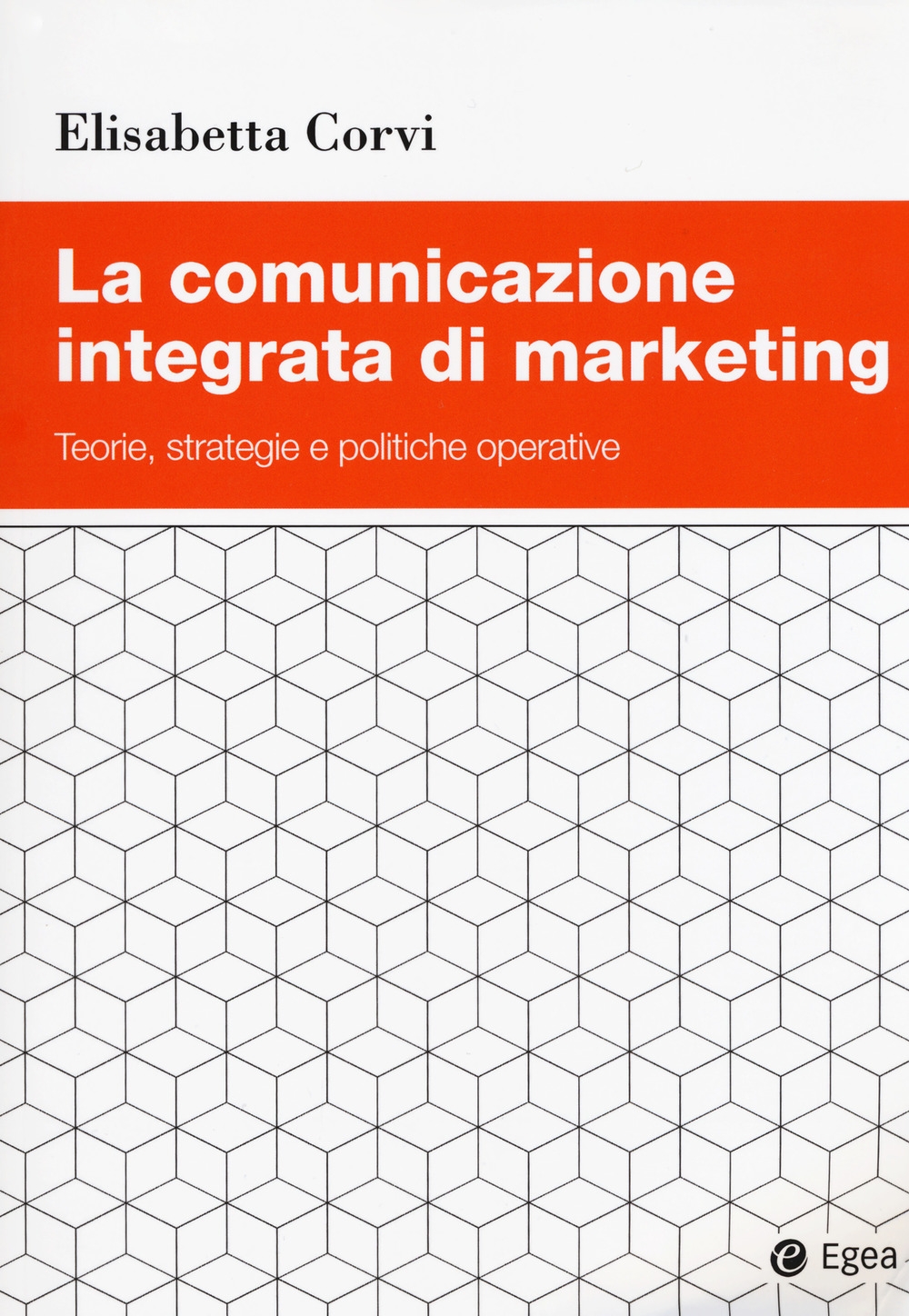La comunicazione integrata di marketing. Teorie, strategie e politiche operative La comunicazione integrata di marketing. Teorie, strategie e politiche operative