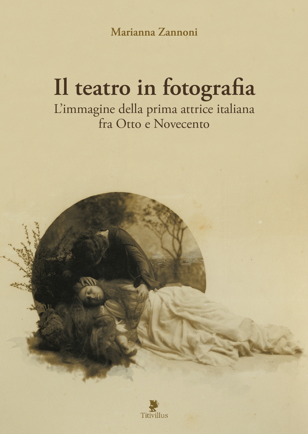 Il teatro in fotografia. L'immagine della prima attrice italiana fra Otto e Novecento Il teatro in fotografia. L'immagine della prima attrice italiana fra Otto e Novecento