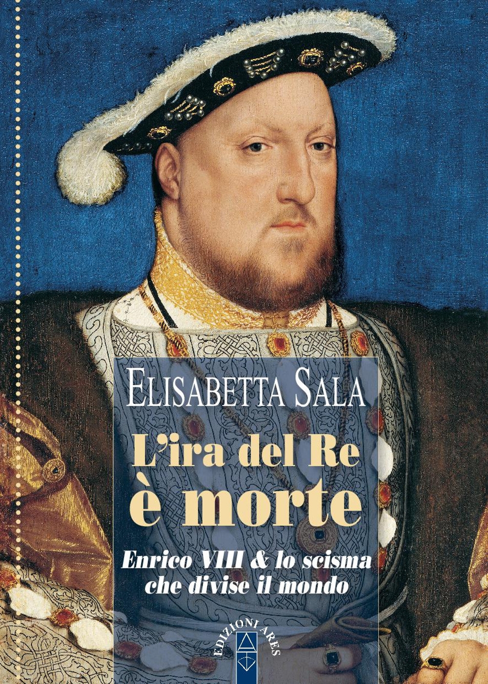 L'ira del re è morte. Enrico VIII e lo scisma che divise il mondo L'ira del re è morte. Enrico VIII e lo scisma che divise il mondo