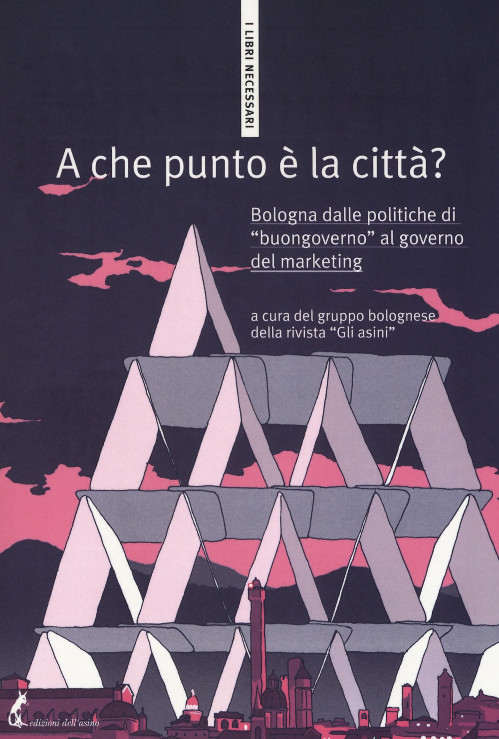 A che punto è la città? Bologna dalle politiche di «buongoverno» al governo del marketing A che punto è la città? Bologna dalle politiche di «buongoverno» al governo del marketing