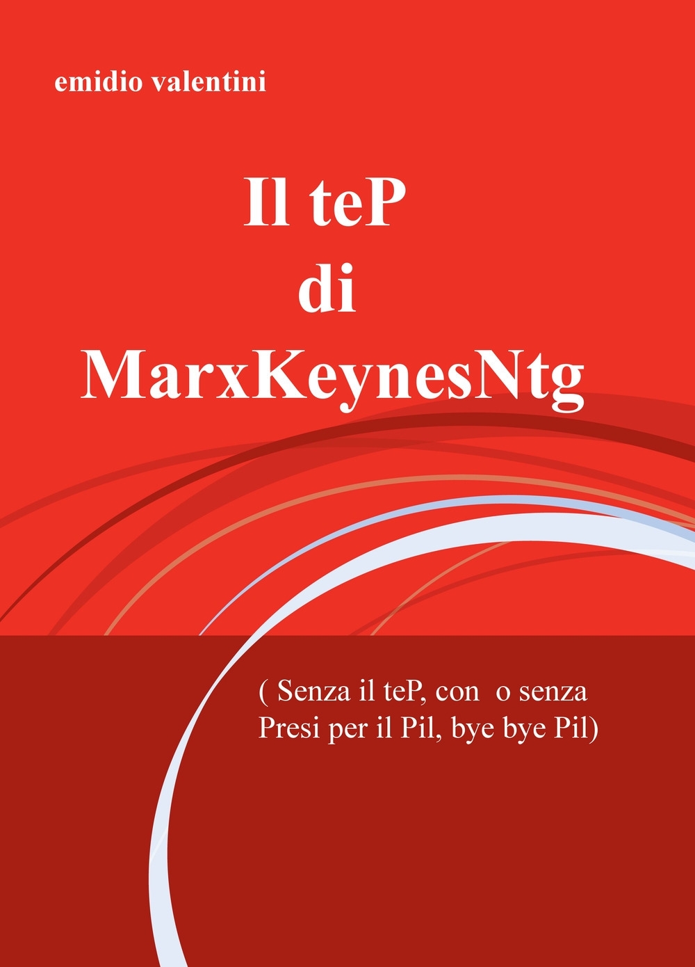 TeP di MarxKeynesNtg (senza il teP, con o senza presi per il Pil, bye bye Pil) TeP di MarxKeynesNtg (senza il teP, con o senza presi per il Pil, bye bye Pil)