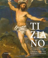 Tiziano e la Pittura del Cinquecento tra Venezia e Brescia