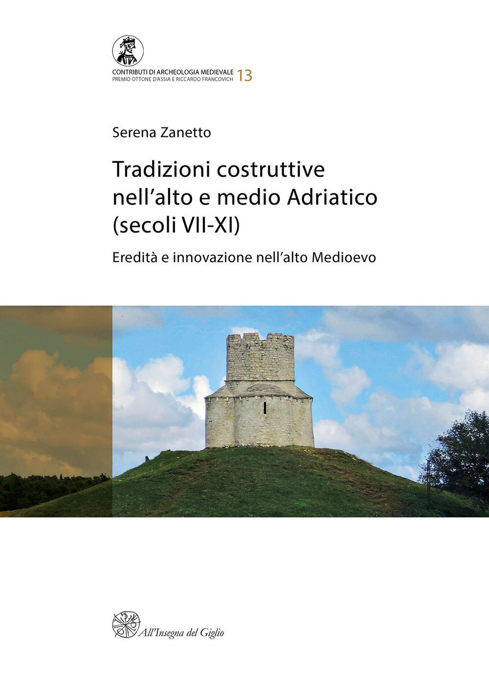 Tradizioni Costruttive nell'Alto e Medio Adriatico (Secoli VII-XI). Eredità e innovazione nell'alto Medioevo Tradizioni Costruttive nell'Alto e Medio Adriatico (Secoli VII-XI). Eredità e innovazione nell'alto Medioevo