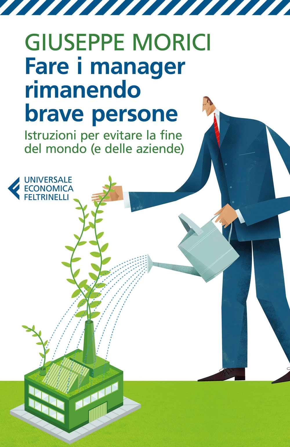 Fare i manager rimanendo brave persone. Istruzioni per evitare la fine del mondo (e delle aziende) Fare i manager rimanendo brave persone. Istruzioni per evitare la fine del mondo (e delle aziende)