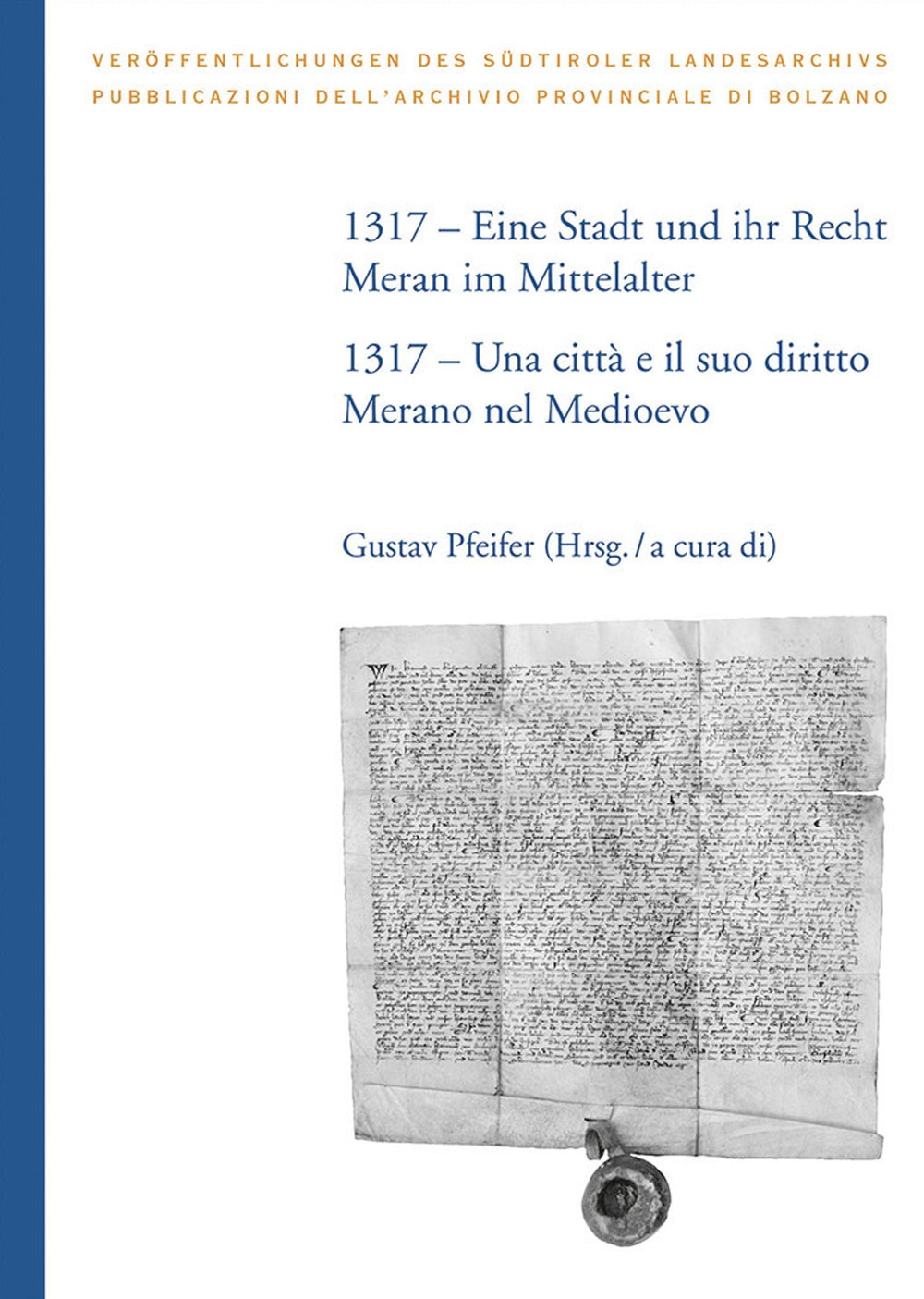 1317. Eine Stadt und ihr Recht: Meran im Mittelalter-Una città e il suo diritto: Merano nel Medioevo. Ediz. bilingue 1317. Eine Stadt und ihr Recht: Meran im Mittelalter-Una città e il suo diritto: Merano nel Medioevo. Ediz. bilingue