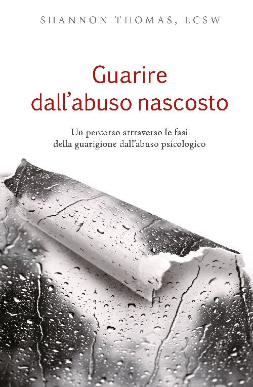 Guarire dall'abuso nascosto. Un percorso attraverso le fasi della guarigione dall'abuso psicologico Guarire dall'abuso nascosto. Un percorso attraverso le fasi della guarigione dall'abuso psicologico