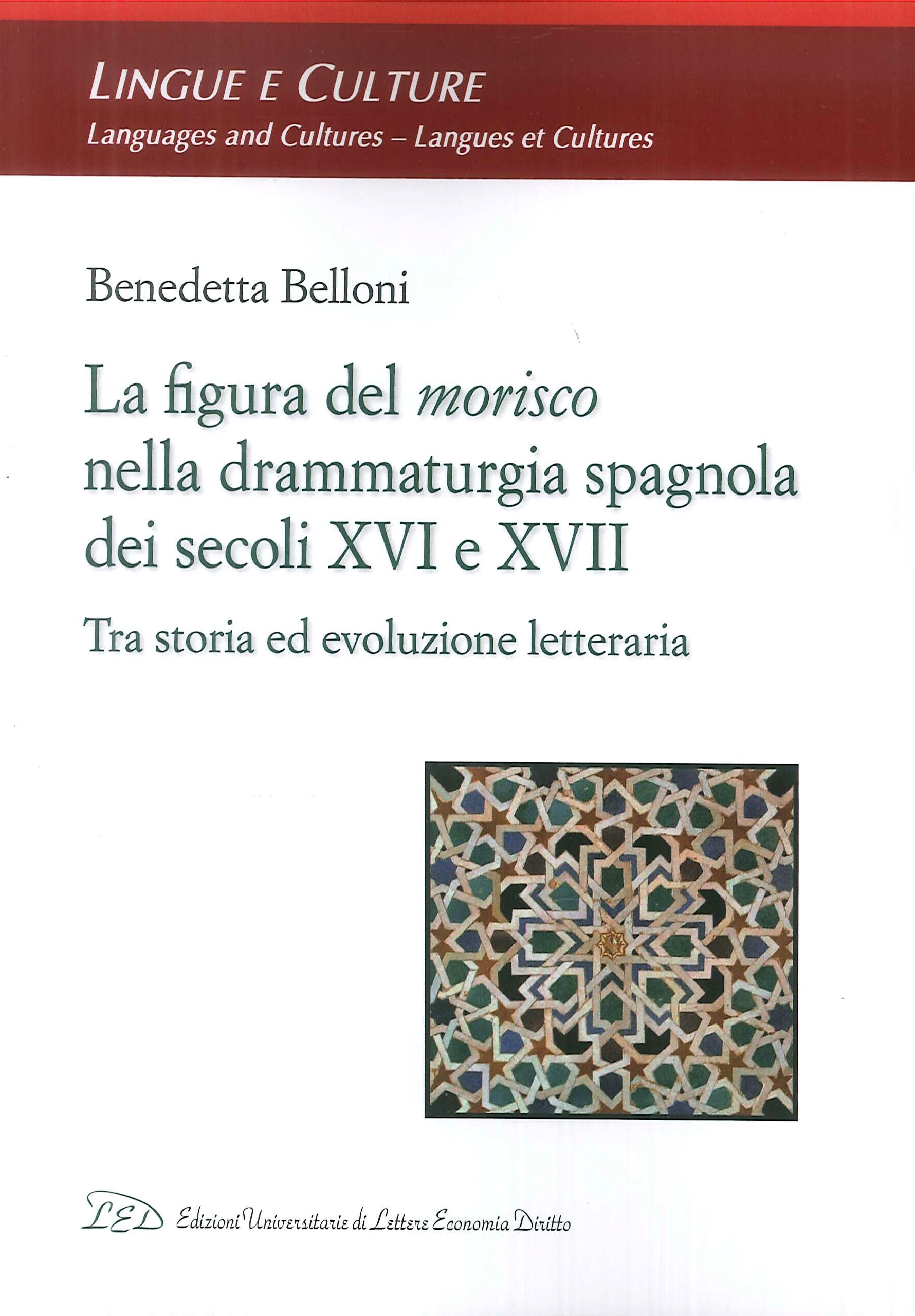 La Figura del Morisco nella Drammaturgia Spagnola dei Secoli XVI e XVII. Tra storia ed evoluzione letteraria La Figura del Morisco nella Drammaturgia Spagnola dei Secoli XVI e XVII. Tra storia ed evoluzione letteraria