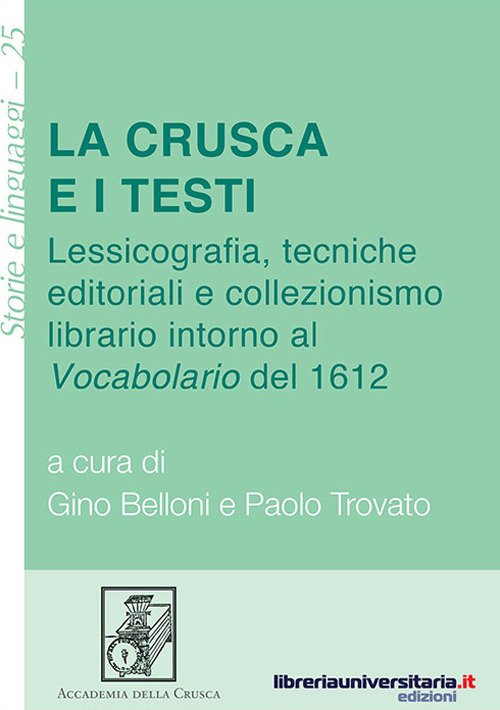 La Crusca e i testi. Lessicografia, tecniche editoriali e collezionismo librario intorno al «Vocabolario» del 1612 La Crusca e i testi. Lessicografia, tecniche editoriali e collezionismo librario intorno al «Vocabolario» del 1612