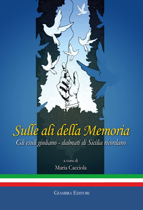 Sulle ali della memoria. Gli esuli giuliano-dalmati di Sicilia ricordano Sulle ali della memoria. Gli esuli giuliano-dalmati di Sicilia ricordano