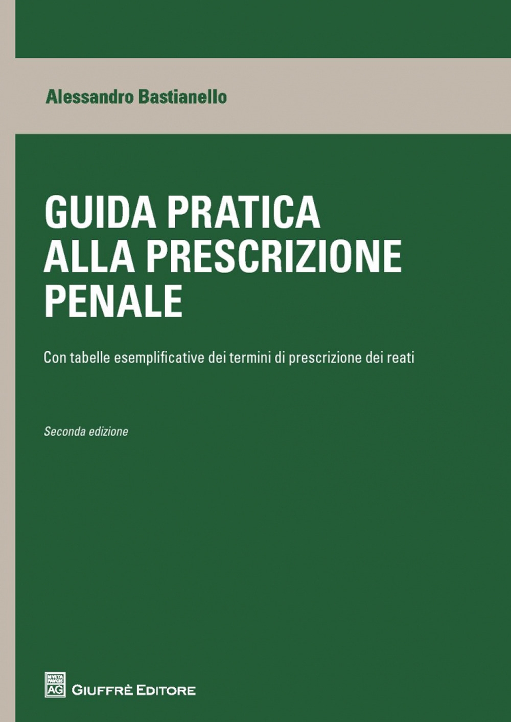 Guida pratica alla prescrizione penale. Con tabelle esplicative dei termini di prescrizione dei reati Guida pratica alla prescrizione penale. Con tabelle esplicative dei termini di prescrizione dei reati