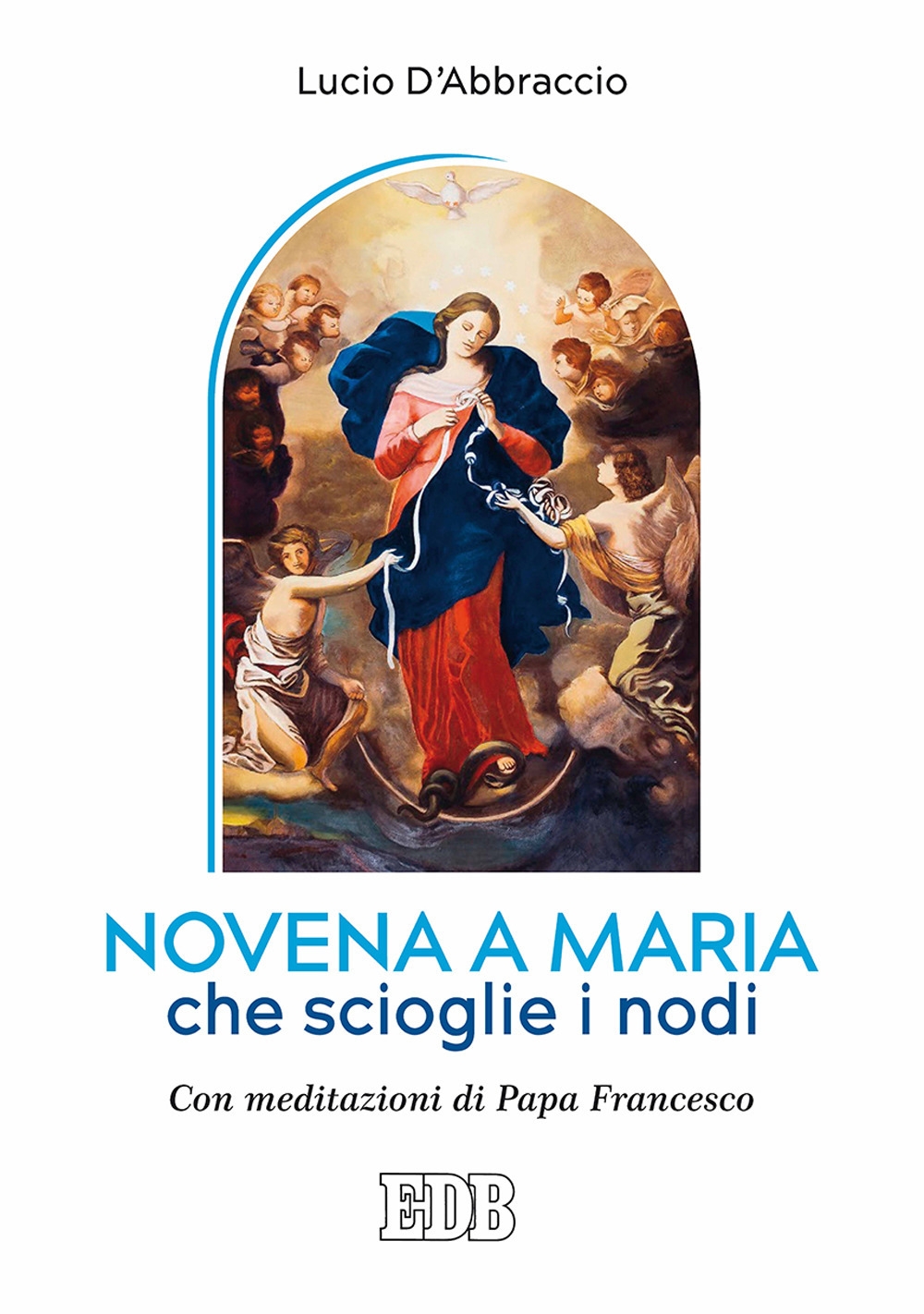 Novena a Maria che scioglie i nodi. Con meditazioni di papa Francesco Novena a Maria che scioglie i nodi. Con meditazioni di papa Francesco