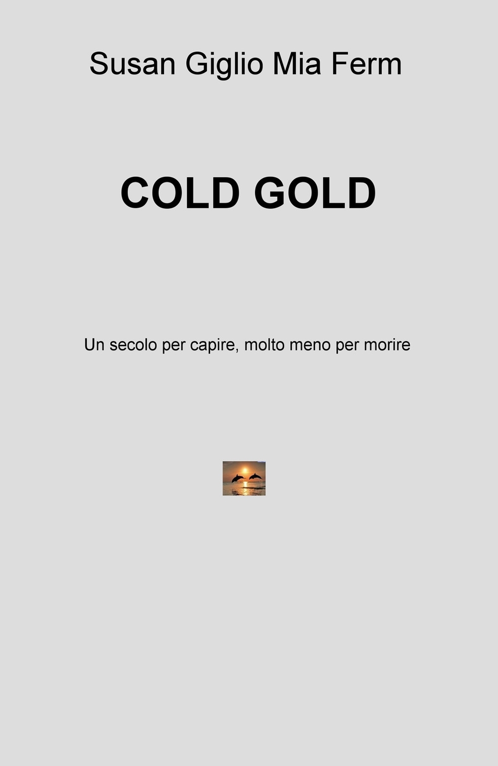 Cold gold. Un secolo per capire, molto meno per morire Cold gold. Un secolo per capire, molto meno per morire