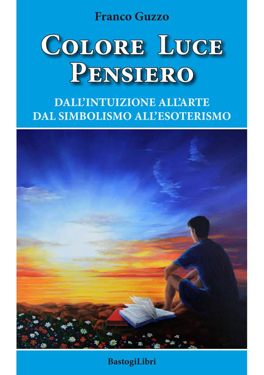 Colore Luce Pensiero. Dall'Intuizione all'Arte dal Simbolismo all'Esoterismo Colore Luce Pensiero. Dall'Intuizione all'Arte dal Simbolismo all'Esoterismo
