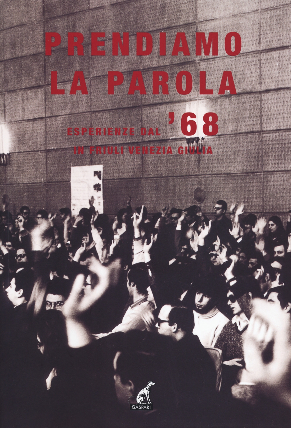 Prendiamo la parola. Esperienze dal '68 in Friuli Venezia Giulia Prendiamo la parola. Esperienze dal '68 in Friuli Venezia Giulia