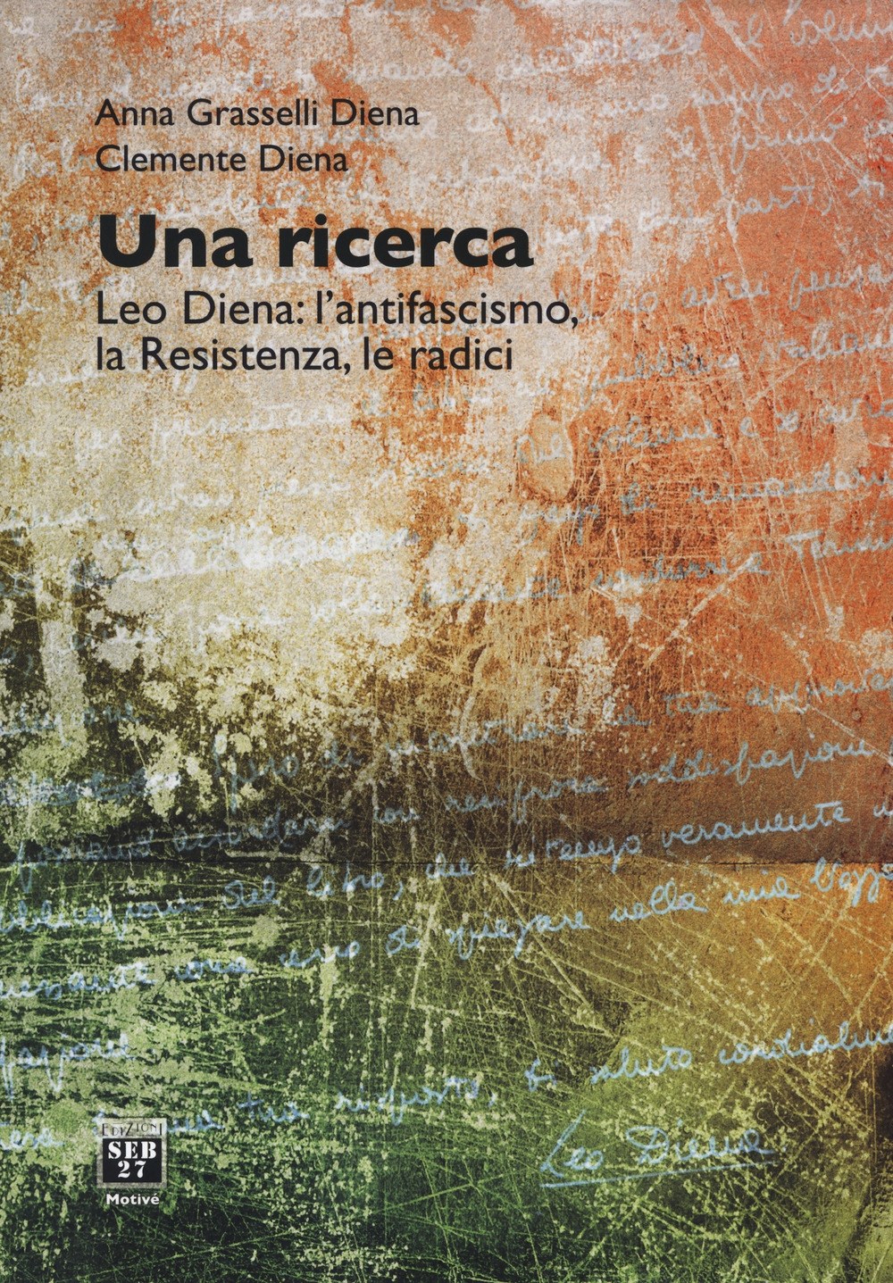 Una ricerca. Leo Diena: l'antifascismo, la Resistenza, le radici Una ricerca. Leo Diena: l'antifascismo, la Resistenza, le radici