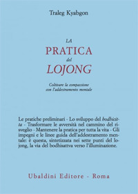 La pratica del lojong. Coltivare la compassione con l'addestramento mentale La pratica del lojong. Coltivare la compassione con l'addestramento mentale