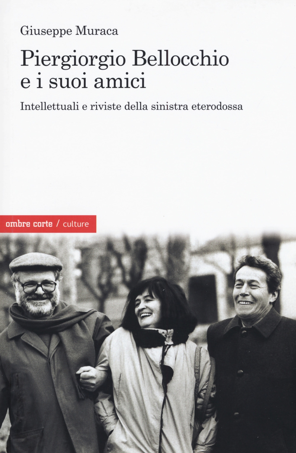 Piergiorgio Bellocchio e i suoi amici. Intellettuali e riviste della sinistra eterodossa Piergiorgio Bellocchio e i suoi amici. Intellettuali e riviste della sinistra eterodossa