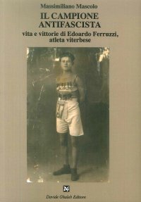 Il campione antifascista vita e vittorie di Edoardo Ferruzzi, atleta viterbese