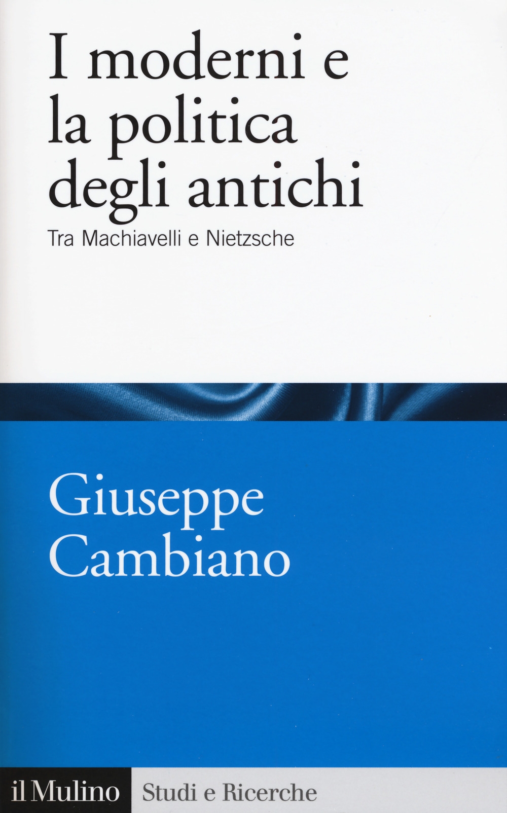 I moderni e la politica degli antichi. Tra Machiavelli e Nietzsche I moderni e la politica degli antichi. Tra Machiavelli e Nietzsche