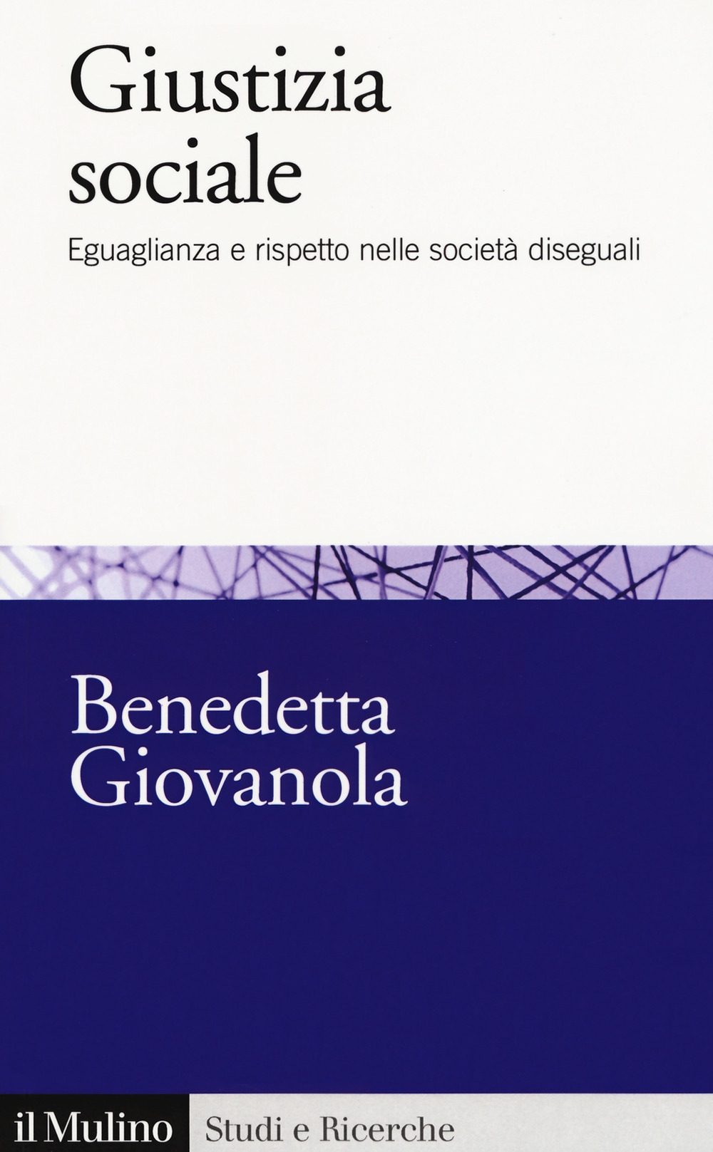 Giustizia sociale. Eguaglianza e rispetto nelle società diseguali Giustizia sociale. Eguaglianza e rispetto nelle società diseguali