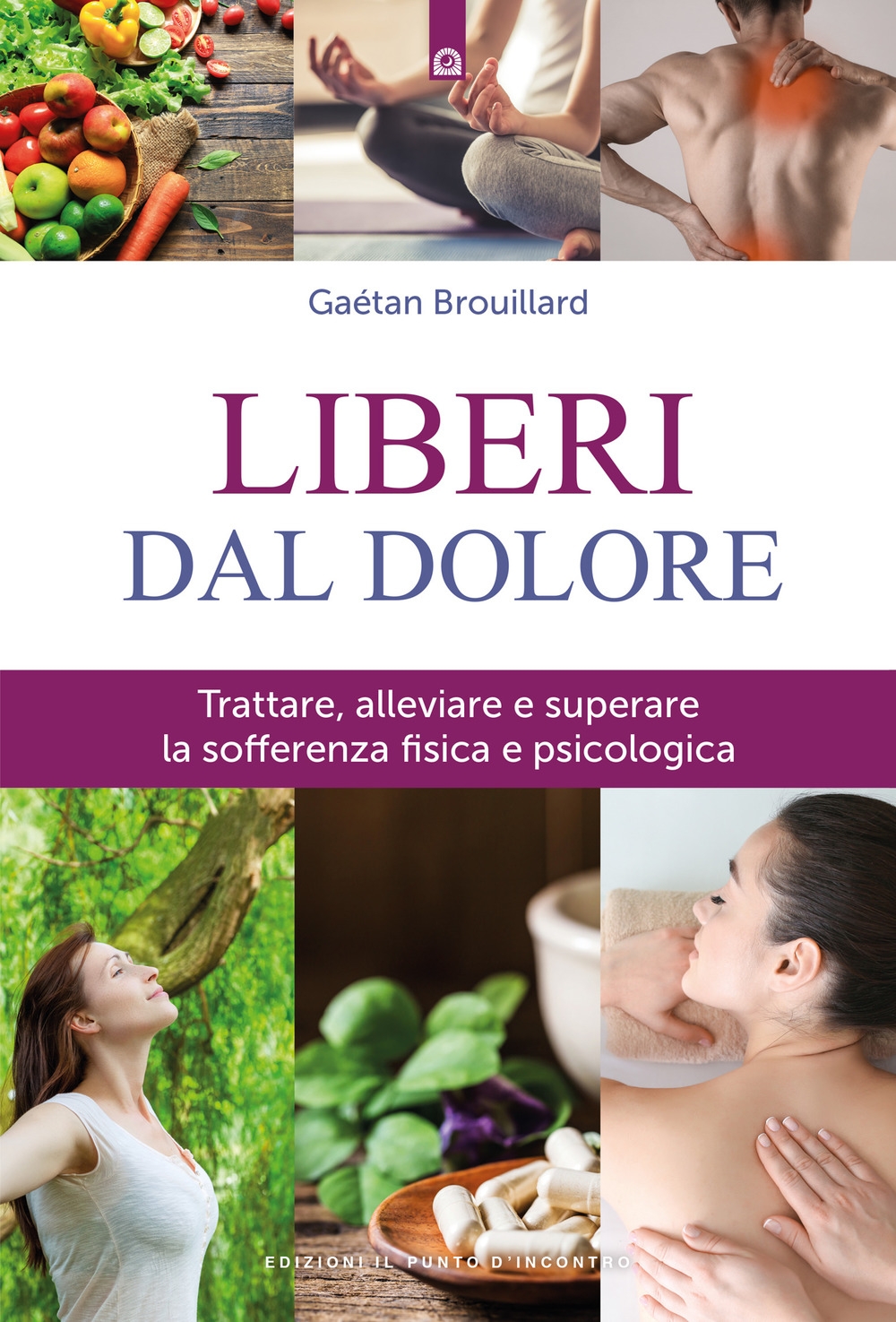 Liberi dal dolore. Trattare, alleviare e superare la sofferenza fisica e psicologica Liberi dal dolore. Trattare, alleviare e superare la sofferenza fisica e psicologica