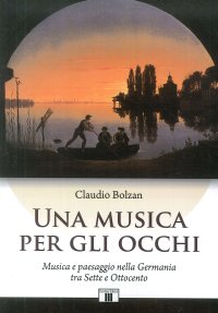 Una musica per gli occhi. Musica e paesaggio nella Germania tra Sette e Ottocento