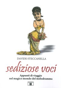 Sediziose voci. Appunti di viaggio nel magico mondo del melodramma