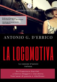 La locomotiva. La canzone italiana d'autore da Francesco Guccini a Enrico Ruggeri e Zucchero. Vent'anni di poesia e ribellione