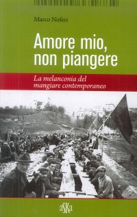 Amore Mio, non Piangere. La Melanconia del Mangiare Contemporaneo