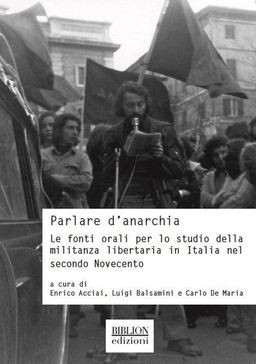 Parlare d'Anarchia. Le fonti orali per lo studio della militanza libertaria in Italia nel secondo Novecento Parlare d'Anarchia. Le fonti orali per lo studio della militanza libertaria in Italia nel secondo Novecento