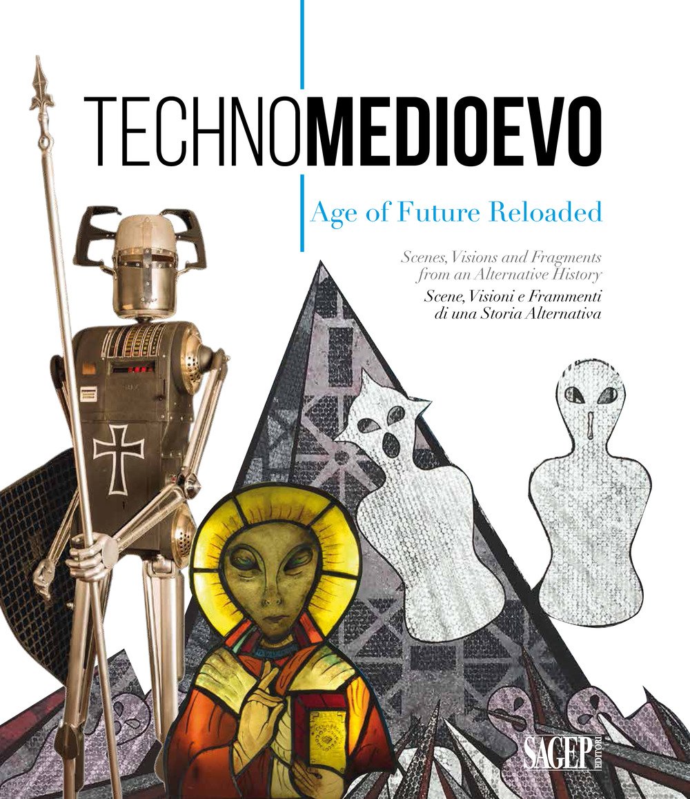 Techno Medioevo, Age of Future Reloaded. Scenes, Visions and Fragments from an Alternative History. Techno Medioevo. Scene, visioni e frammenti di una storia alternativa